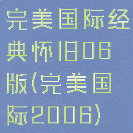 完美国际经典怀旧06版(完美国际2006)