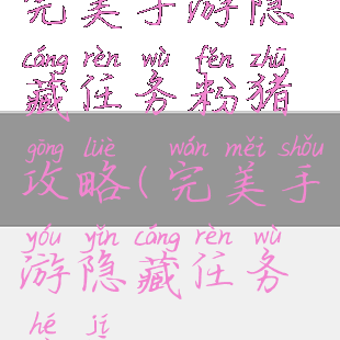 完美手游隐藏任务粉猪攻略(完美手游隐藏任务合集)