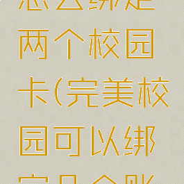 完美校园怎么绑定两个校园卡(完美校园可以绑定几个账号)