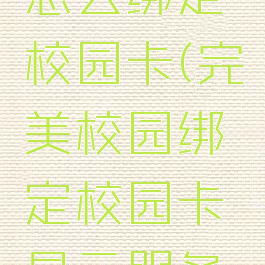 完美校园怎么绑定校园卡(完美校园绑定校园卡显示服务异常)