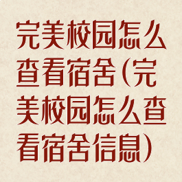 完美校园怎么查看宿舍(完美校园怎么查看宿舍信息)