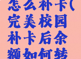 完美校园怎么补卡(完美校园补卡后余额如何转移到新卡)