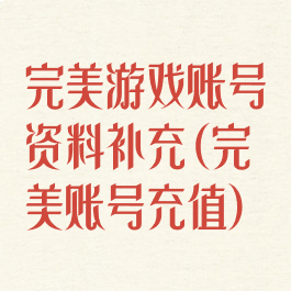 完美游戏账号资料补充(完美账号充值)