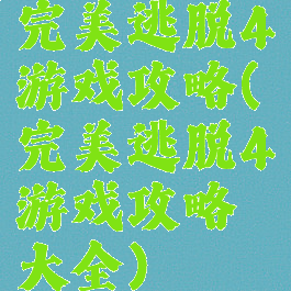 完美逃脱4游戏攻略(完美逃脱4游戏攻略大全)