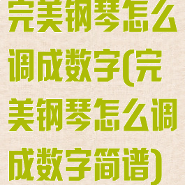 完美钢琴怎么调成数字(完美钢琴怎么调成数字简谱)