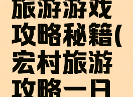 宏村详细旅游游戏攻略秘籍(宏村旅游攻略一日游怎么玩)