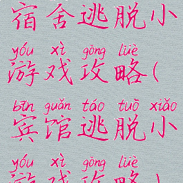 宿舍逃脱小游戏攻略(宾馆逃脱小游戏攻略)