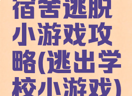 宿舍逃脱小游戏攻略(逃出学校小游戏)