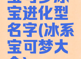 宝可梦冰宝进化型名字(冰系宝可梦大全)