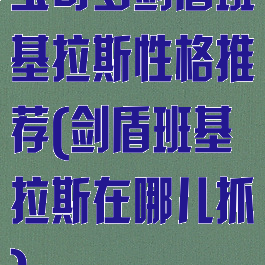 宝可梦剑盾班基拉斯性格推荐(剑盾班基拉斯在哪儿抓)