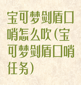 宝可梦剑盾口哨怎么吹(宝可梦剑盾口哨任务)