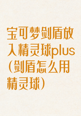 宝可梦剑盾放入精灵球plus(剑盾怎么用精灵球)