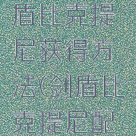 宝可梦剑盾比克提尼获得方法(剑盾比克提尼配招)