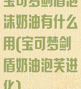 宝可梦剑盾泡沫奶油有什么用(宝可梦剑盾奶油泡芙进化)