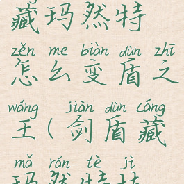 宝可梦剑盾藏玛然特怎么变盾之王(剑盾藏玛然特技能表)