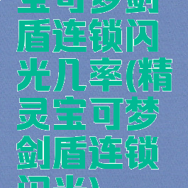 宝可梦剑盾连锁闪光几率(精灵宝可梦剑盾连锁闪光)