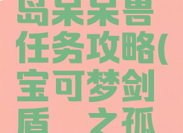 宝可梦剑盾铠之孤岛呆呆兽任务攻略(宝可梦剑盾铠之孤岛呆呆兽进化)