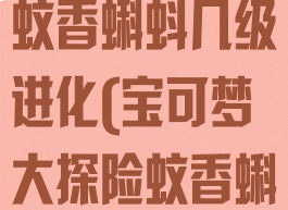 宝可梦大冒险蚊香蝌蚪几级进化(宝可梦大探险蚊香蝌蚪技能)