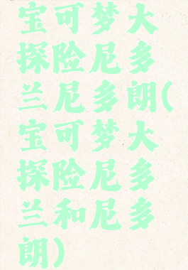 宝可梦大探险尼多兰尼多朗(宝可梦大探险尼多兰和尼多朗)