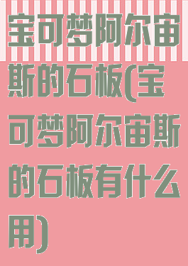 宝可梦阿尔宙斯的石板(宝可梦阿尔宙斯的石板有什么用)