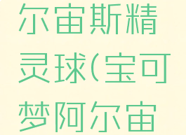 宝可梦阿尔宙斯精灵球(宝可梦阿尔宙斯手游)