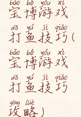宝博游戏打鱼技巧(宝博游戏打鱼技巧攻略)