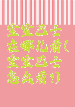 宝宝巴士在哪儿看(宝宝巴士怎么看?)