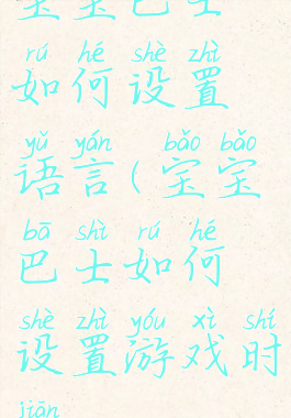 宝宝巴士如何设置语言(宝宝巴士如何设置游戏时间)