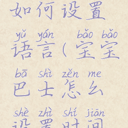 宝宝巴士如何设置语言(宝宝巴士怎么设置时间限制)