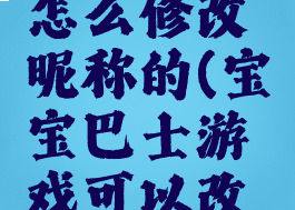 宝宝巴士怎么修改昵称的(宝宝巴士游戏可以改名字吗)