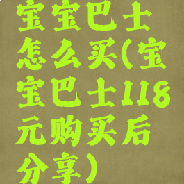 宝宝巴士怎么买(宝宝巴士118元购买后分享)