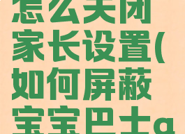 宝宝巴士怎么关闭家长设置(如何屏蔽宝宝巴士app广告)