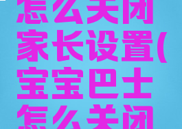 宝宝巴士怎么关闭家长设置(宝宝巴士怎么关闭声音)