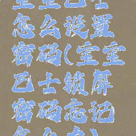 宝宝巴士怎么设置密码(宝宝巴士锁屏密码忘记怎么办)