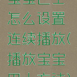 宝宝巴士怎么设置连续播放(播放宝宝巴士方法)