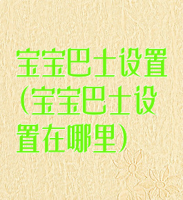 宝宝巴士设置(宝宝巴士设置在哪里)
