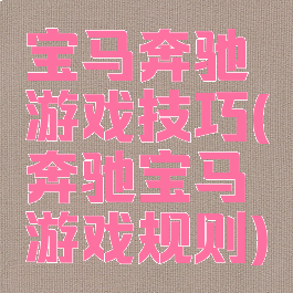 宝马奔驰游戏技巧(奔驰宝马游戏规则)