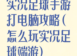 实况足球手游打电脑攻略(怎么玩实况足球端游)
