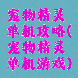 宠物精灵单机攻略(宠物精灵单机游戏)