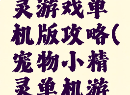 宠物小精灵游戏单机版攻略(宠物小精灵单机游戏大全)