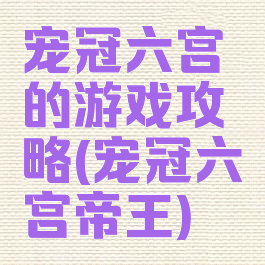 宠冠六宫的游戏攻略(宠冠六宫帝王)