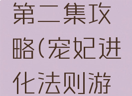 宠妃进化法则游戏第二集攻略(宠妃进化法则游戏第二集攻略)