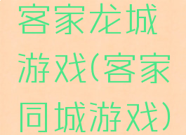 客家龙城游戏(客家同城游戏)