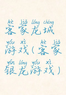 客家龙城游戏(客家银龙游戏)