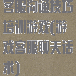 客服沟通技巧培训游戏(游戏客服聊天话术)
