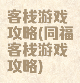 客栈游戏攻略(同福客栈游戏攻略)