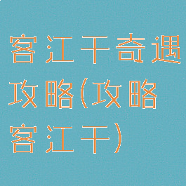 客江干奇遇攻略(攻略客江干)