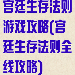 宫廷生存法则游戏攻略(宫廷生存法则全线攻略)