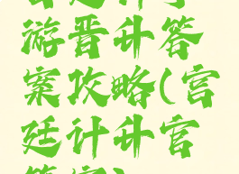 宫廷计手游晋升答案攻略(宫廷计升官答案)