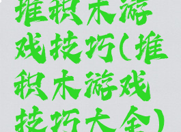 堆积木游戏技巧(堆积木游戏技巧大全)